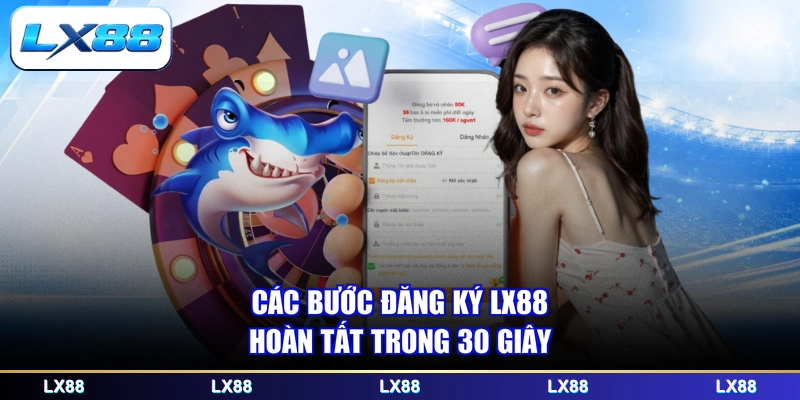 Các bước đăng ký LX88 hoàn tất trong 30 giây