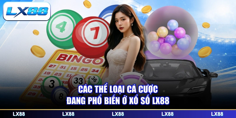 Các thể loại cá cược đang phổ biến ở xổ số LX88
