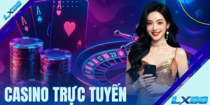 Casino Trực Tuyến - Sảnh Chơi Đỉnh Cao Tại Nền Tảng LX88