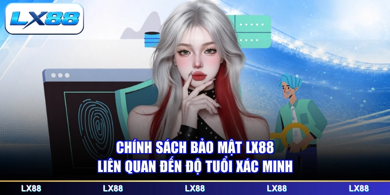 Chính sách bảo mật LX88 liên quan đến độ tuổi xác minh