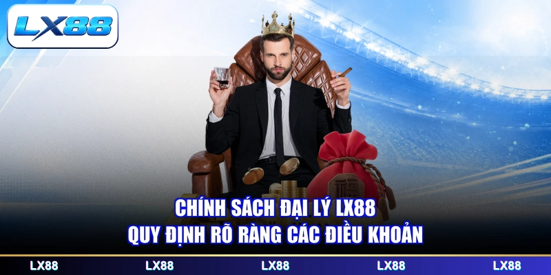 Chính sách đại lý LX88 quy định rõ ràng các điều khoản