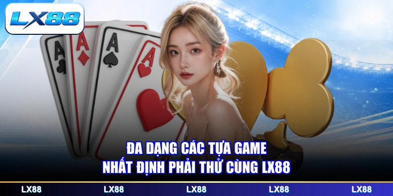 Đa dạng các tựa game nhất định phải thử cùng LX88