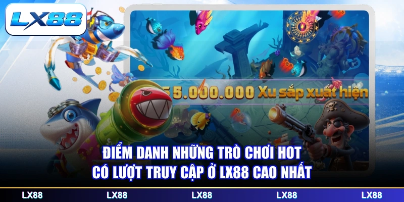 Điểm danh những trò chơi hot có lượt truy cập ở LX88 cao nhất