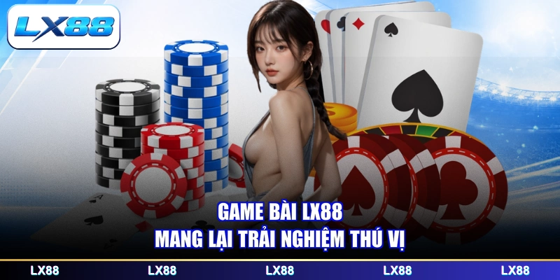 Game bài LX88 mang lại trải nghiệm thú vị