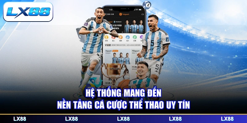Hệ thống mang đến nền tảng cá cược thể thao uy tín