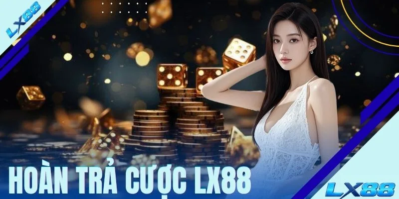 Hoàn Trả Cược LX88 - Thông Tin Chi Tiết Về Chương Trình