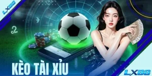Kèo Tài Xỉu - Giới Thiệu Loại Hình Cược Dễ Chơi Tại LX88