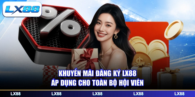 Khuyến mãi đăng ký LX88 áp dụng cho toàn bộ hội viên