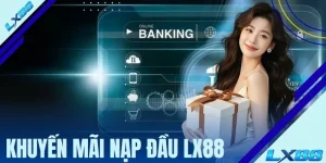 Khuyến Mãi Nạp Đầu LX88 - 3 Quy Định Từ Chương Trình