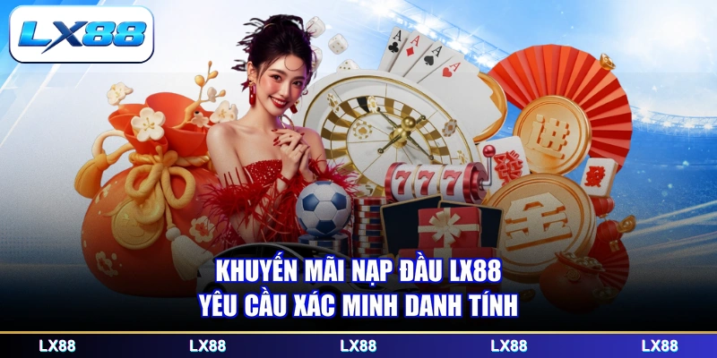 Khuyến mãi nạp đầu LX88 yêu cầu xác minh danh tính