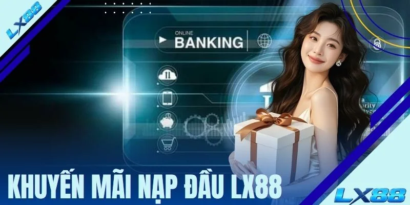 Khuyến Mãi Nạp Đầu LX88 - 3 Quy Định Từ Chương Trình