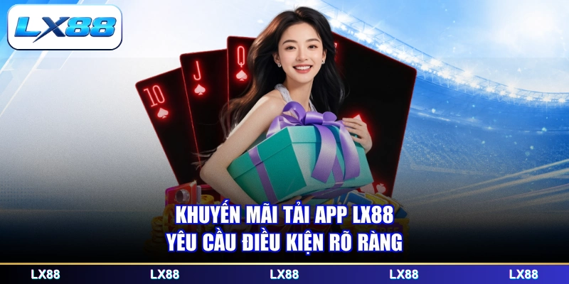 Khuyến mãi tải app LX88 yêu cầu điều kiện rõ ràng