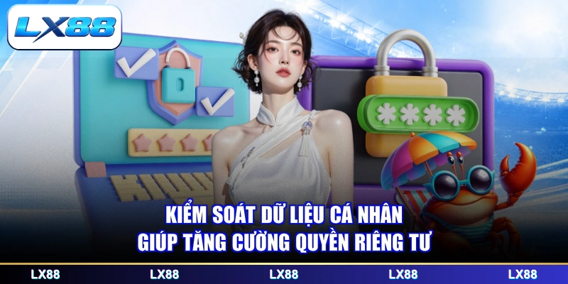 Kiểm soát dữ liệu cá nhân giúp tăng cường quyền riêng tư