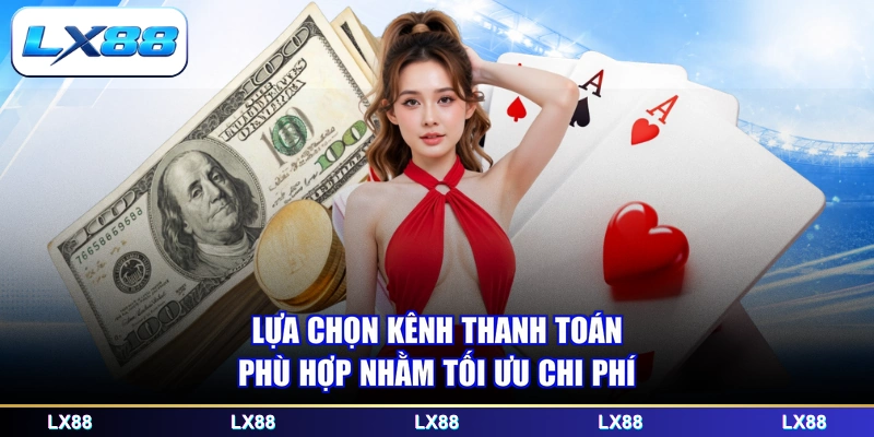 Lựa chọn kênh thanh toán phù hợp nhằm tối ưu chi phí