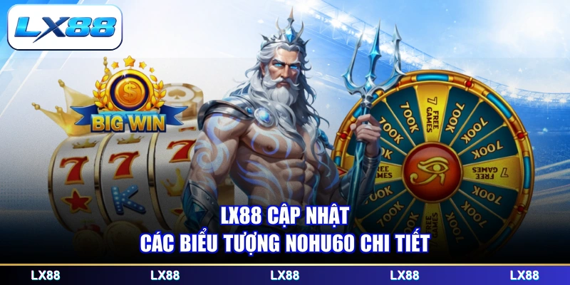 LX88 cập nhật các biểu tượng nohu60 chi tiết