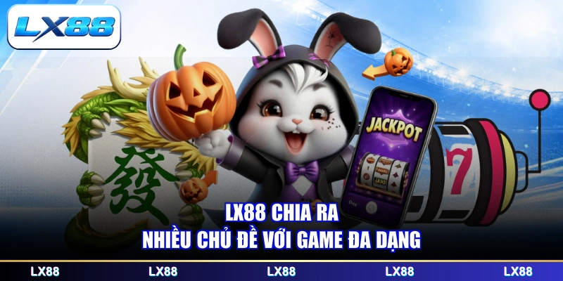 LX88 chia ra nhiều chủ đề với game đa dạng