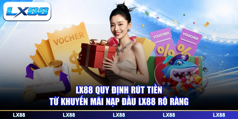 LX88 quy định rút tiền từ khuyến mãi nạp đầu LX88 rõ ràng
