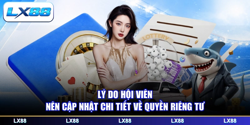 Lý do hội viên nên cập nhật chi tiết về quyền riêng tư