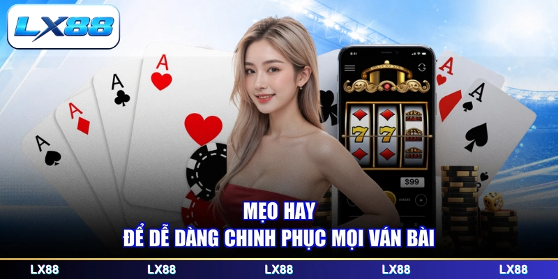 Mẹo hay để dễ dàng chinh phục mọi ván bài