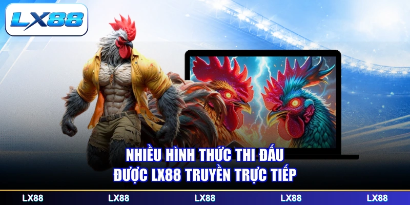 Nhiều hình thức thi đấu được LX88 truyền trực tiếp