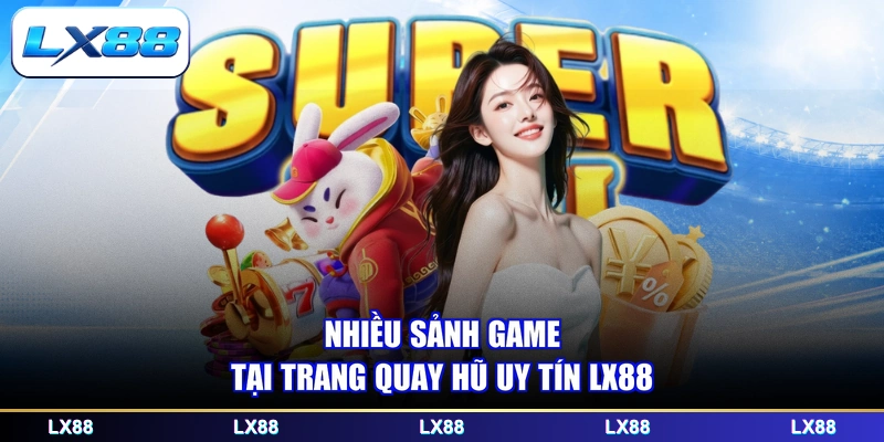 Nhiều sảnh game tại trang quay hũ uy tín LX88