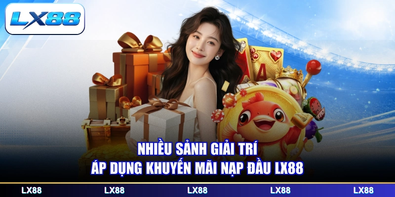 Nhiều sảnh giải trí áp dụng khuyến mãi nạp đầu LX88