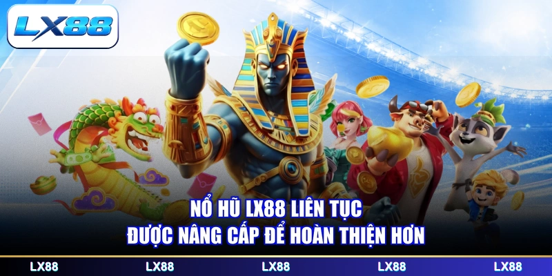 Nổ hũ LX88 liên tục được nâng cấp để hoàn thiện hơn