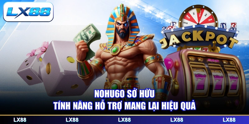 Nohu60 sở hữu tính năng hỗ trợ mang lại hiệu quả