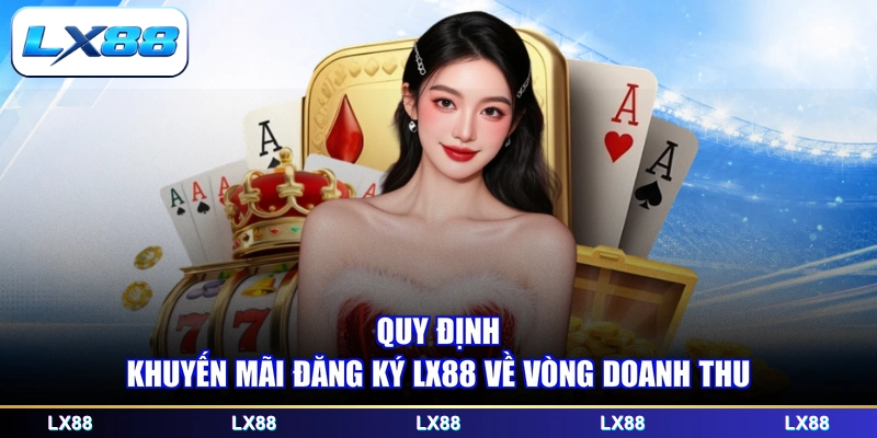 Quy định khuyến mãi đăng ký LX88 về vòng doanh thu