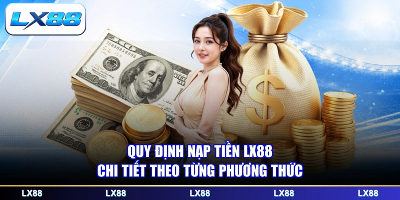 Quy định nạp tiền LX88 chi tiết theo từng phương thức