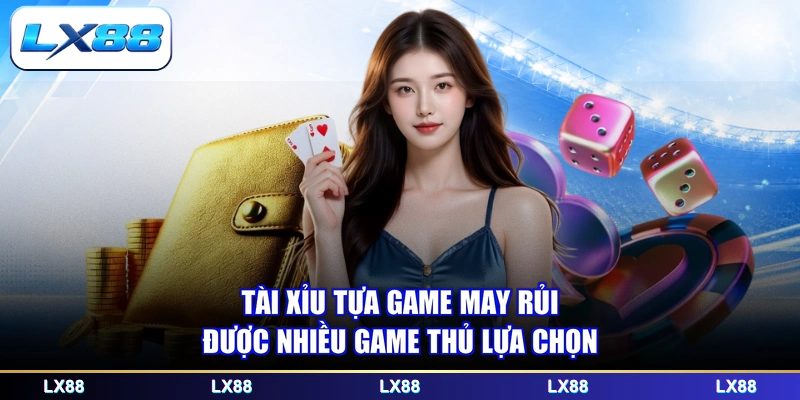 Tài xỉu tựa game may rủi được nhiều game thủ lựa chọn