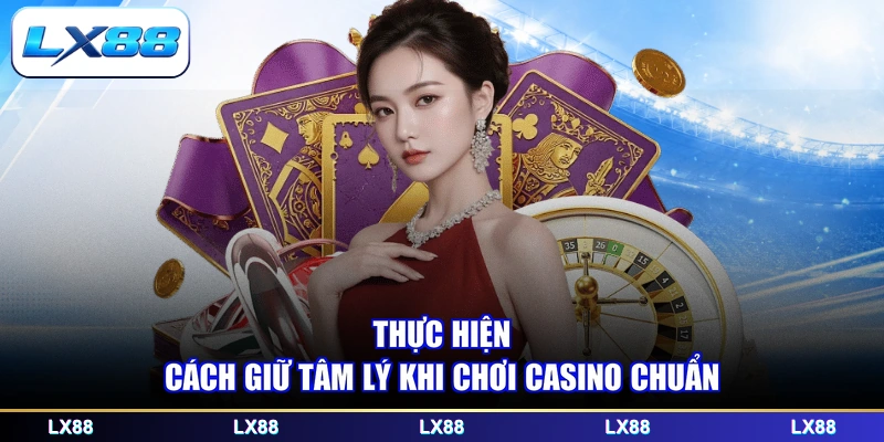Thực hiện cách giữ tâm lý khi chơi casino chuẩn